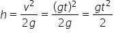 h equals fraction numerator v squared over denominator 2 g end fraction equals fraction numerator left parenthesis g t right parenthesis squared over denominator 2 g end fraction equals fraction numerator g t squared over denominator 2 end fraction