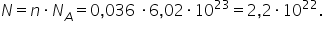 N equals n times N subscript A equals 0 comma 036 space times 6 comma 02 times 10 to the power of 23 equals 2 comma 2 times 10 to the power of 22.