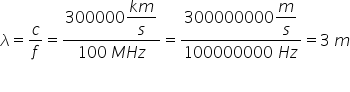 lambda equals c over f equals fraction numerator 300000 begin display style fraction numerator k m over denominator s end fraction end style over denominator 100 space M H z end fraction equals fraction numerator 300000000 begin display style m over s end style over denominator 100000000 space H z end fraction equals 3 space m