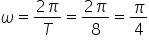 omega equals fraction numerator 2 pi over denominator T end fraction equals fraction numerator 2 pi over denominator 8 end fraction equals pi over 4