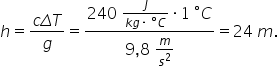 h equals fraction numerator c capital delta T over denominator g end fraction equals fraction numerator 240 space fraction numerator J over denominator k g times space degree C end fraction times 1 space degree C over denominator 9 comma 8 space m over s squared end fraction equals 24 space m.