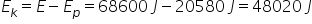 E subscript k equals E minus E subscript p equals 68600 space J minus 20580 space J equals 48020 space J