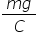 fraction numerator m g over denominator C end fraction