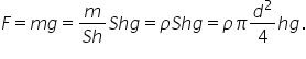 F equals m g equals fraction numerator m over denominator S h end fraction S h g equals rho S h g equals rho pi d squared over 4 h g.