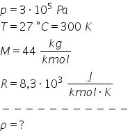 p equals 3 times 10 to the power of 5 space P a
T equals 27 space degree C equals 300 space K
M equals 44 space fraction numerator k g over denominator k m o l end fraction
R equals 8 comma 3 times 10 cubed space fraction numerator J over denominator k m o l times K end fraction
minus negative negative negative negative negative negative negative negative negative negative
rho equals ?