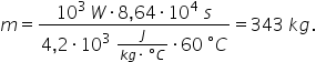 m equals fraction numerator 10 to the power of 3 space end exponent W times 8 comma 64 times 10 to the power of 4 space s over denominator 4 comma 2 times 10 cubed space fraction numerator J over denominator k g times space degree C end fraction times 60 space degree C end fraction equals 343 space k g.