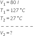 V subscript 1 equals 80 space l T subscript 1 equals 127 space degree C T subscript 2 equals 27 space degree C minus negative negative negative negative negative negative V subscript 2 equals ?