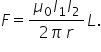 F equals fraction numerator mu subscript 0 I subscript 1 I subscript 2 over denominator 2 pi space r end fraction L.