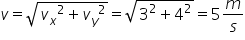 v equals square root of v subscript x squared plus v subscript y squared end root equals square root of 3 squared plus 4 squared end root equals 5 m over s