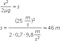 fraction numerator v squared over denominator 2 mu g end fraction equals s
s equals fraction numerator left parenthesis 25 space begin display style m over s end style right parenthesis squared over denominator 2 times 0 comma 7 times 9 comma 8 begin display style m over s squared end style end fraction almost equal to 46 space m