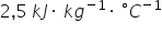 2 comma 5 space k J times space k g to the power of negative 1 end exponent times space degree C to the power of negative 1 end exponent