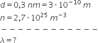 d equals 0 comma 3 space n m equals 3 times 10 to the power of negative 10 end exponent space m
n equals 2 comma 7 times 10 to the power of 25 space m to the power of negative 3 end exponent
minus negative negative negative negative negative negative negative negative negative negative negative
lambda equals ?