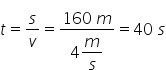 t equals s over v equals fraction numerator 160 space m over denominator 4 begin display style m over s end style end fraction equals 40 space s