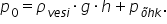 p subscript 0 equals rho subscript v e s i end subscript times g times h plus p subscript õ h k end subscript.