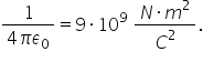 fraction numerator 1 over denominator 4 pi epsilon subscript 0 end fraction equals 9 times 10 to the power of 9 space fraction numerator N times m squared over denominator C squared end fraction.