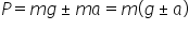 P equals m g plus-or-minus m a equals m left parenthesis g plus-or-minus a right parenthesis