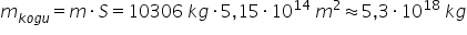 m subscript k o g u end subscript equals m times S equals 10306 space k g times 5 comma 15 times 10 to the power of 14 space m squared almost equal to 5 comma 3 times 10 to the power of 18 space k g