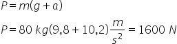 P equals m left parenthesis g plus a right parenthesis
P equals 80 space k g left parenthesis 9 comma 8 plus 10 comma 2 right parenthesis m over s squared equals 1600 space N