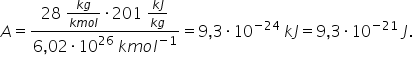 A equals fraction numerator 28 space fraction numerator k g over denominator k m o l end fraction times 201 space fraction numerator k J over denominator k g end fraction over denominator 6 comma 02 times 10 to the power of 26 space k m o l to the power of negative 1 end exponent end fraction equals 9 comma 3 times 10 to the power of negative 24 end exponent space k J equals 9 comma 3 times 10 to the power of negative 21 end exponent space J.