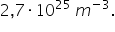 2 comma 7 times 10 to the power of 25 space m to the power of negative 3 end exponent.