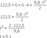 122 comma 5 equals 0 plus 0 times 4 plus fraction numerator 9 comma 8 times t squared over denominator 2 end fraction
122 comma 5 equals fraction numerator 9 comma 8 times t squared over denominator 2 end fraction
t squared equals fraction numerator 2 times 122 comma 5 over denominator 9 comma 8 end fraction
t equals 5 space s